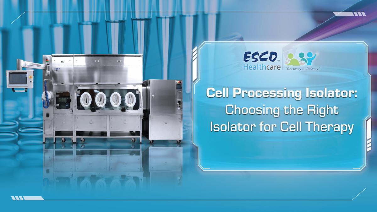 Cell Processing Isolator: Choosing the Right Isolator for Cell Therapy Cell Processing Isolator: Choosing the Right Isolator for Cell Therapy